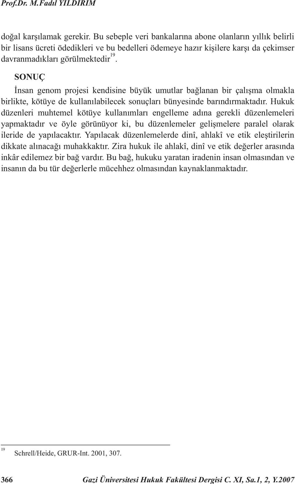 SONUÇ İnsan genom projesi kendisine büyük umutlar bağlanan bir çalışma olmakla birlikte, kötüye de kullanılabilecek sonuçları bünyesinde barındırmaktadır.