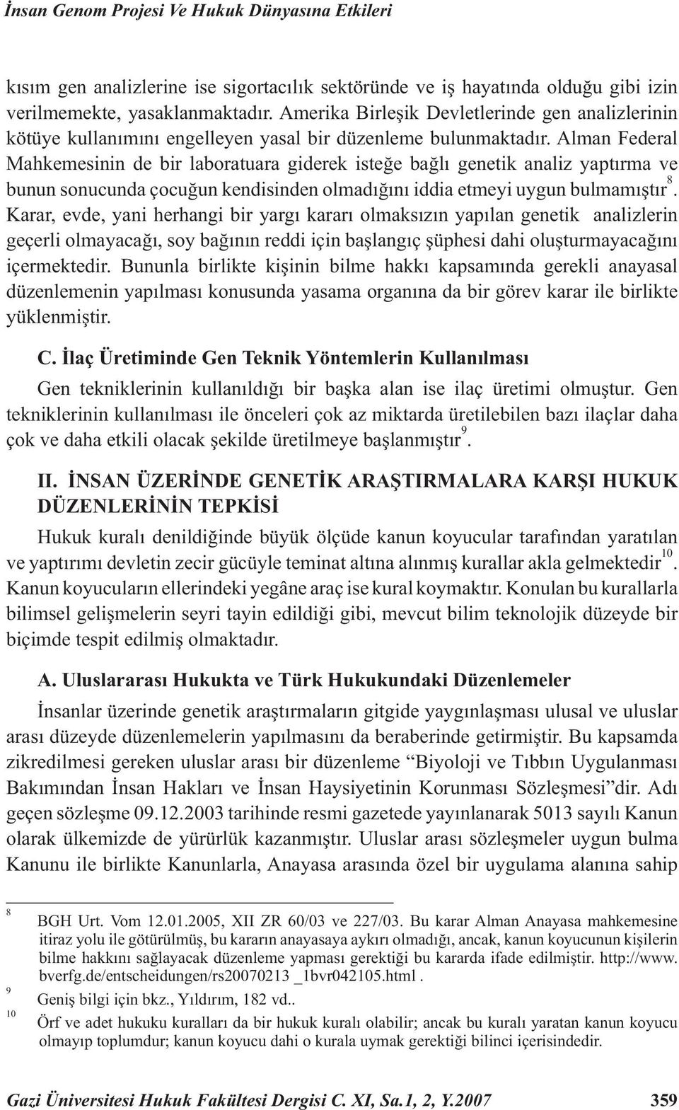 Alman Federal Mahkemesinin de bir laboratuara giderek isteğe bağlı genetik analiz yaptırma ve bunun sonucunda çocuğun kendisinden olmadığını iddia etmeyi uygun bulmamıştır 8.