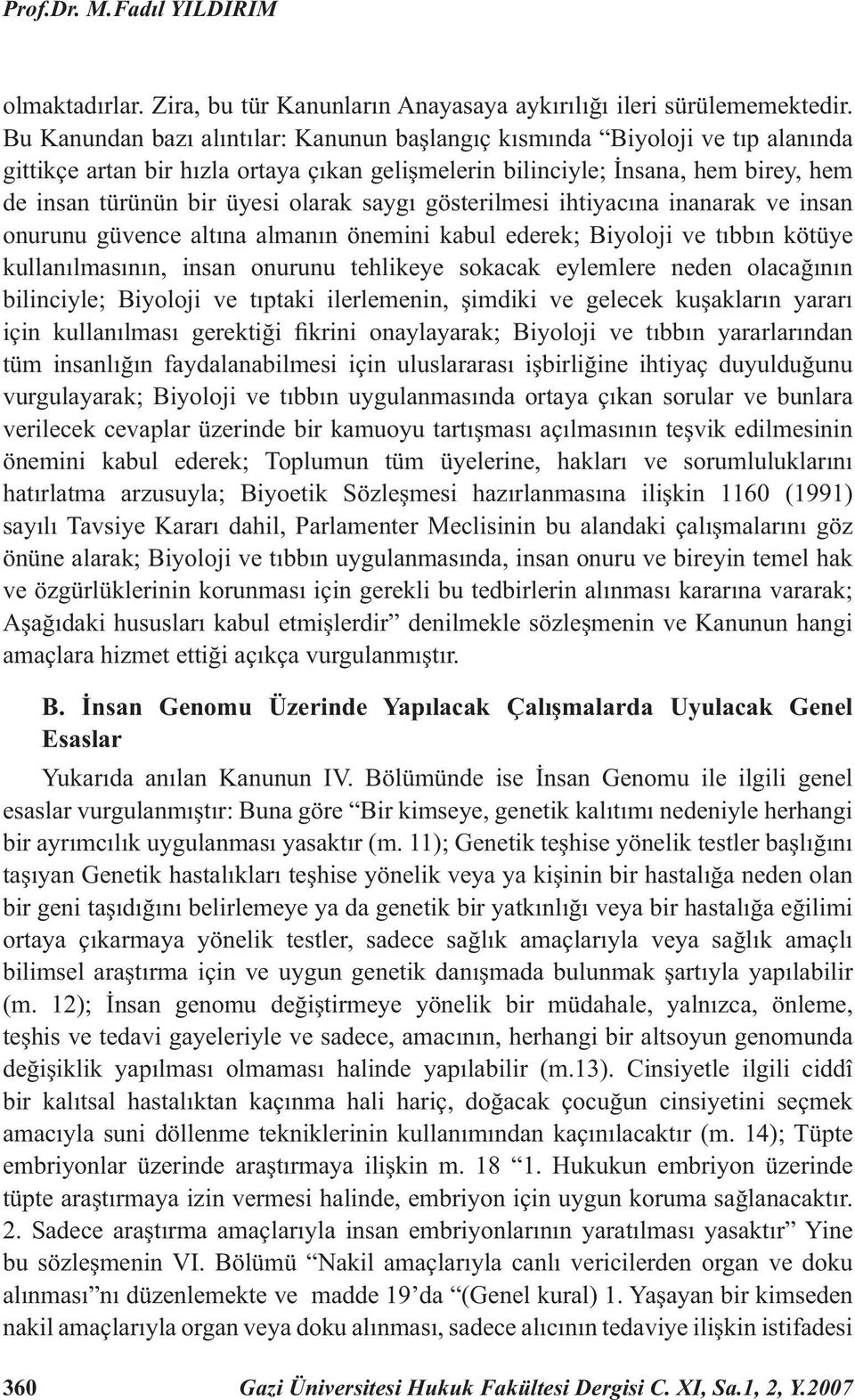 saygı gösterilmesi ihtiyacına inanarak ve insan onurunu güvence altına almanın önemini kabul ederek; Biyoloji ve tıbbın kötüye kullanılmasının, insan onurunu tehlikeye sokacak eylemlere neden