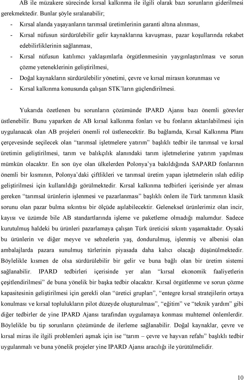 edebilirliklerinin sağlanması, - Kırsal nüfusun katılımcı yaklaşımlarla örgütlenmesinin yaygınlaştırılması ve sorun çözme yeteneklerinin geliştirilmesi, - Doğal kaynakların sürdürülebilir yönetimi,