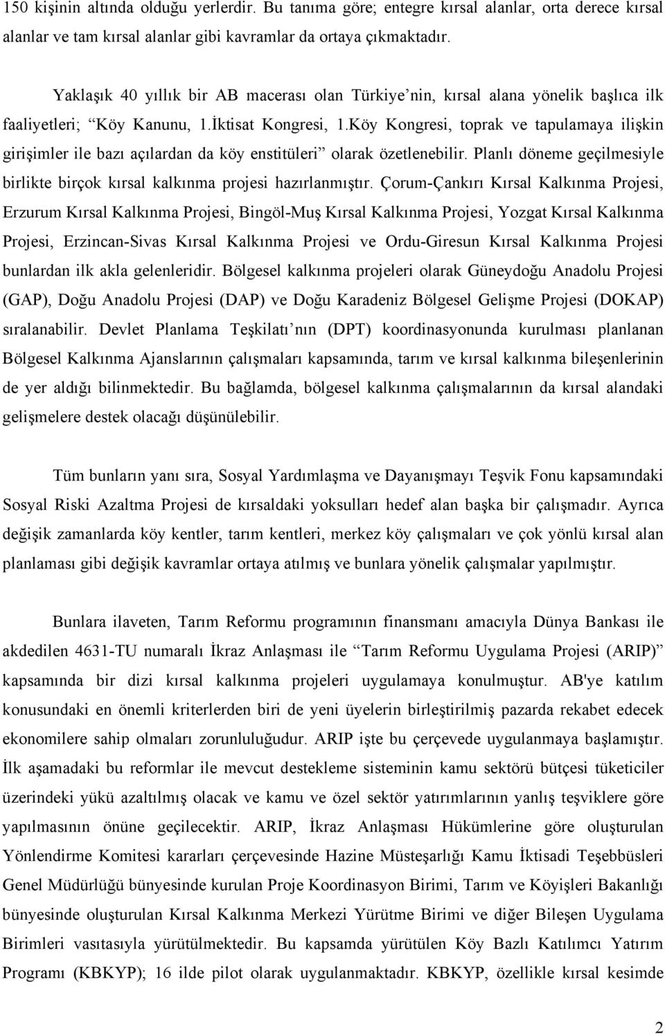 Köy Kongresi, toprak ve tapulamaya ilişkin girişimler ile bazı açılardan da köy enstitüleri olarak özetlenebilir. Planlı döneme geçilmesiyle birlikte birçok kırsal kalkınma projesi hazırlanmıştır.