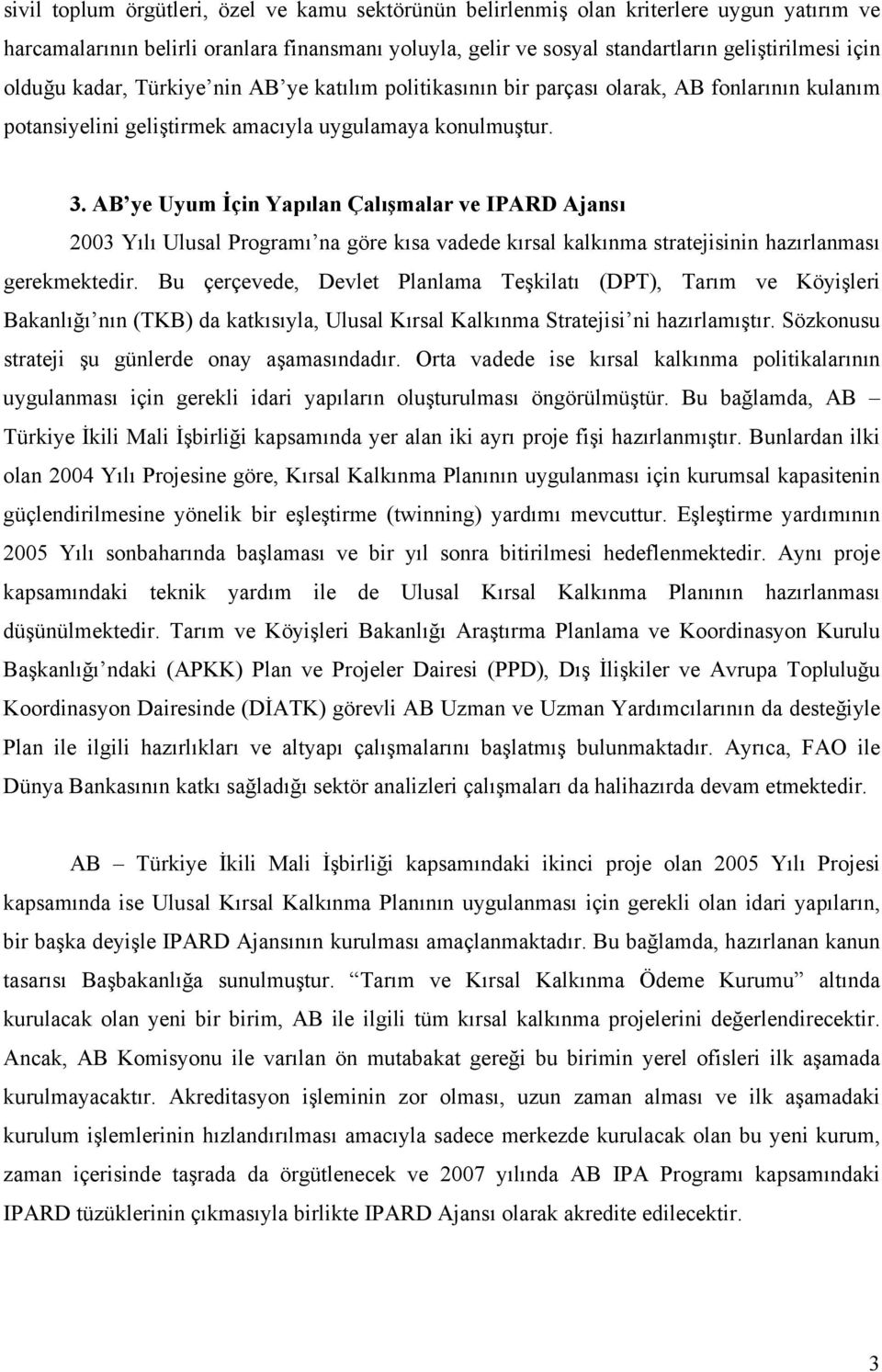 AB ye Uyum İçin Yapılan Çalışmalar ve IPARD Ajansı 2003 Yılı Ulusal Programı na göre kısa vadede kırsal kalkınma stratejisinin hazırlanması gerekmektedir.