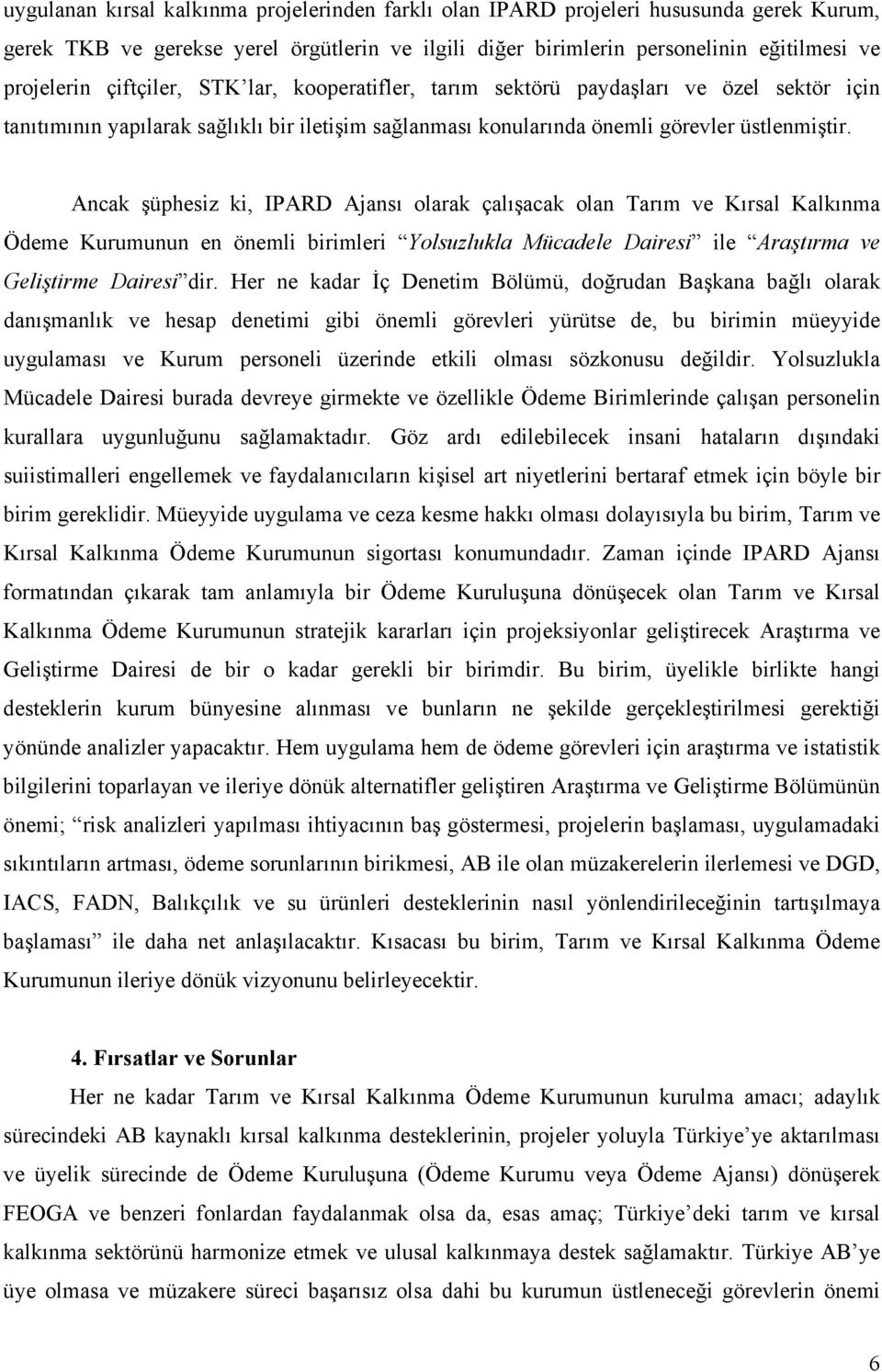 Ancak şüphesiz ki, IPARD Ajansı olarak çalışacak olan Tarım ve Kırsal Kalkınma Ödeme Kurumunun en önemli birimleri Yolsuzlukla Mücadele ile Araştırma ve Geliştirme dir.