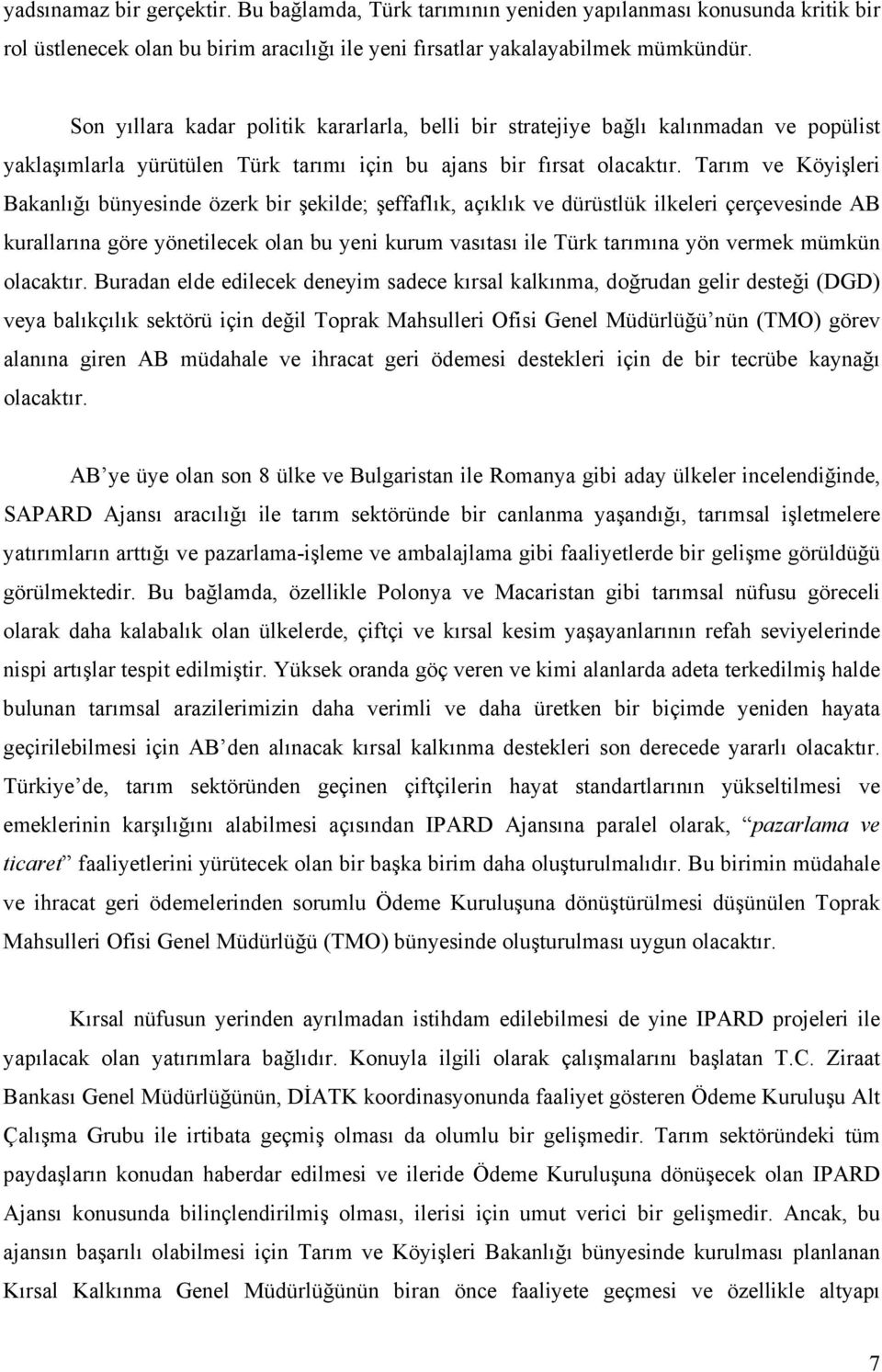 Tarım ve Köyişleri Bakanlığı bünyesinde özerk bir şekilde; şeffaflık, açıklık ve dürüstlük ilkeleri çerçevesinde AB kurallarına göre yönetilecek olan bu yeni kurum vasıtası ile Türk tarımına yön