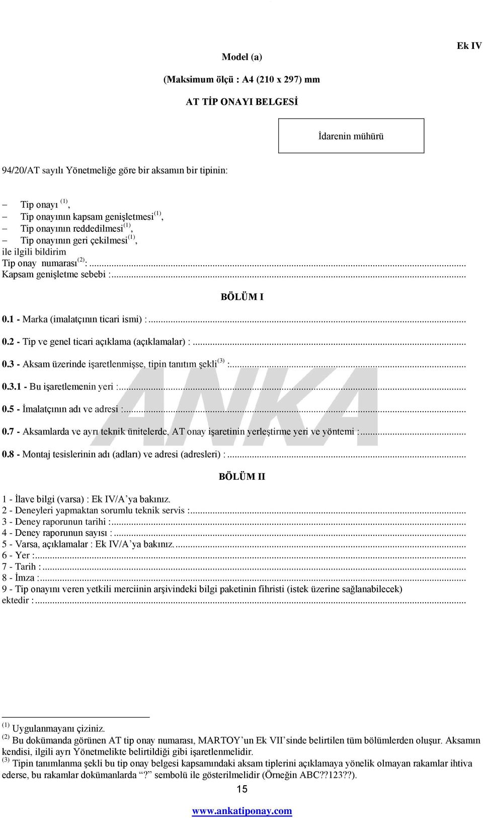 .. 0.3 - Aksam üzerinde işaretlenmişse, tipin tanıtım şekli (3) :... 0.3.1 - Bu işaretlemenin yeri :... 0.5 - İmalatçının adı ve adresi :... 0.7 - Aksamlarda ve ayrı teknik ünitelerde, AT onay işaretinin yerleştirme yeri ve yöntemi :.