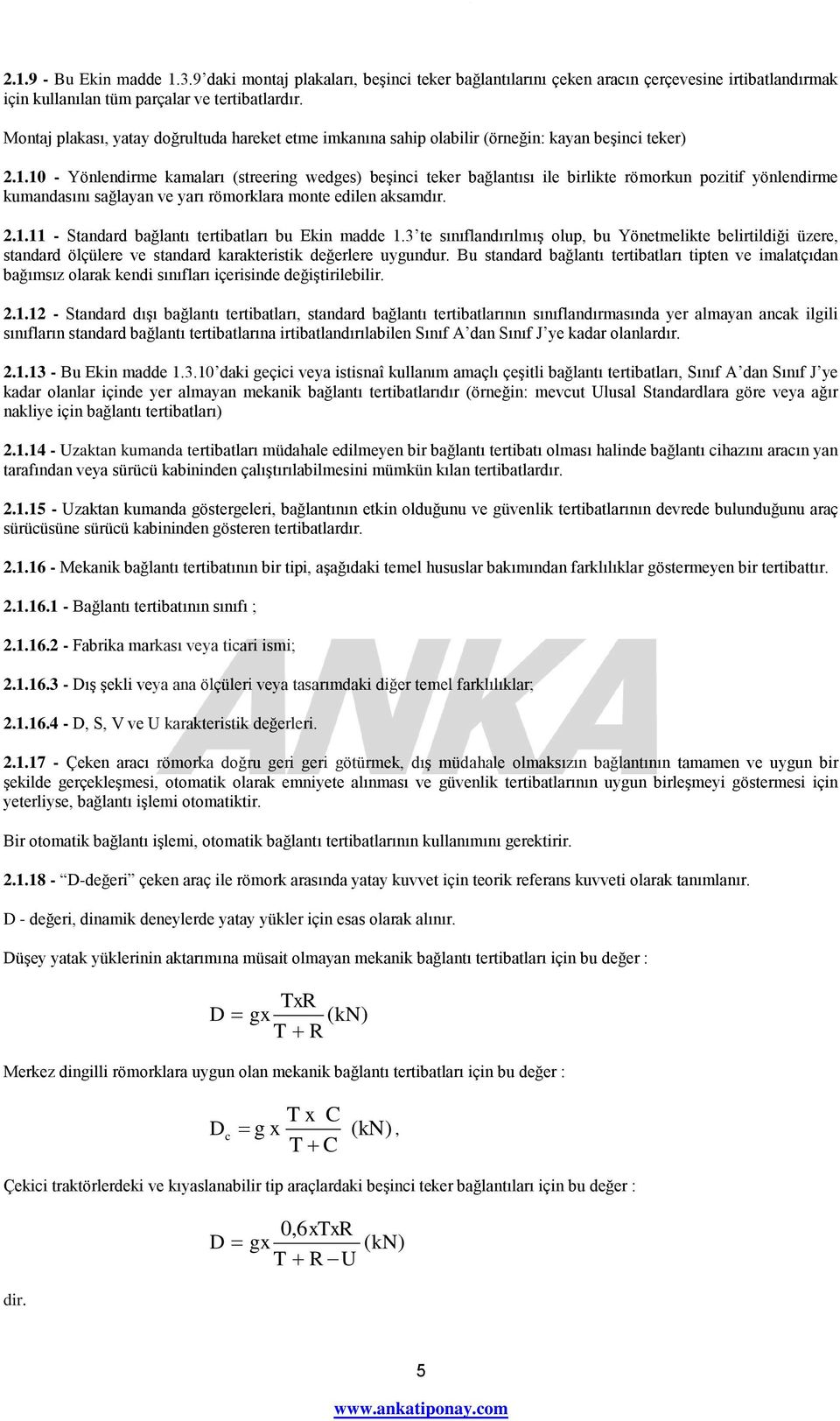 10 - Yönlendirme kamaları (streering wedges) beşinci teker bağlantısı ile birlikte römorkun pozitif yönlendirme kumandasını sağlayan ve yarı römorklara monte edilen aksamdır. 2.1.11 - Standard bağlantı tertibatları bu Ekin madde 1.