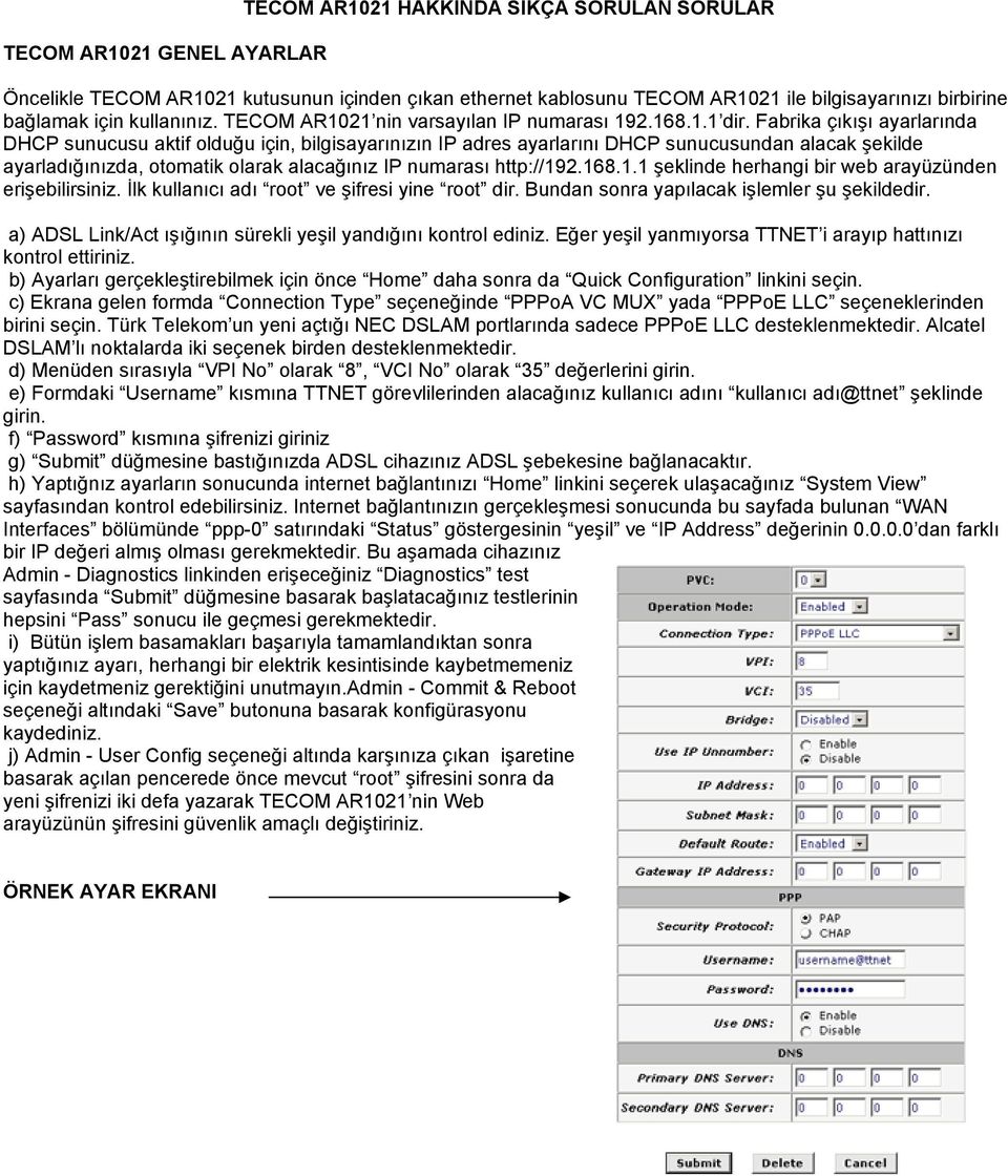 Fabrika çıkışı ayarlarında DHCP sunucusu aktif olduğu için, bilgisayarınızın IP adres ayarlarını DHCP sunucusundan alacak şekilde ayarladığınızda, otomatik olarak alacağınız IP numarası http://192.