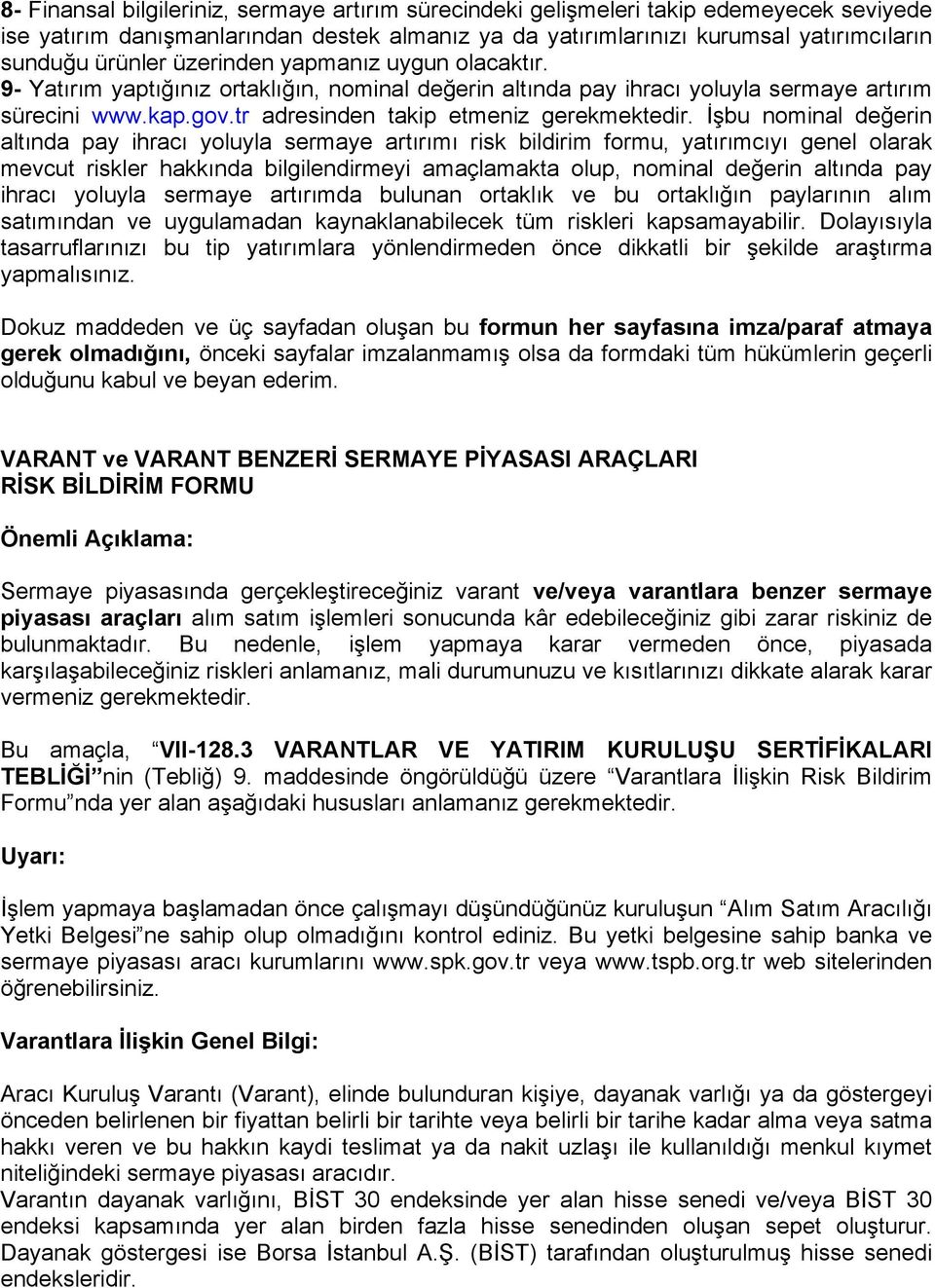 İşbu nominal değerin altında pay ihracı yoluyla sermaye artırımı risk bildirim formu, yatırımcıyı genel olarak mevcut riskler hakkında bilgilendirmeyi amaçlamakta olup, nominal değerin altında pay