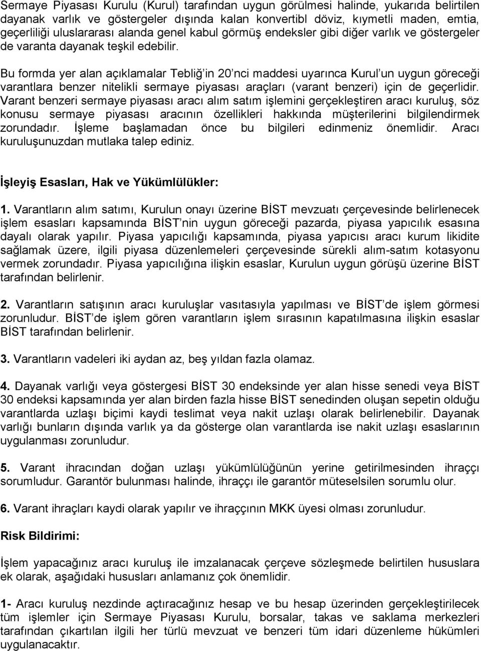 Bu formda yer alan açıklamalar Tebliğ in 20 nci maddesi uyarınca Kurul un uygun göreceği varantlara benzer nitelikli sermaye piyasası araçları (varant benzeri) için de geçerlidir.