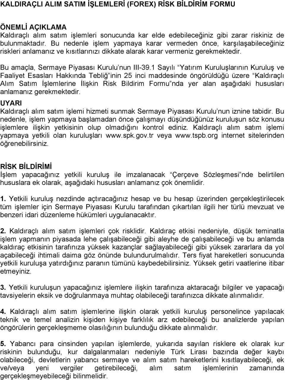 1 Sayılı Yatırım Kuruluşlarının Kuruluş ve Faaliyet Esasları Hakkında Tebliğ inin 25 inci maddesinde öngörüldüğü üzere Kaldıraçlı Alım Satım İşlemlerine İlişkin Risk Bildirim Formu nda yer alan