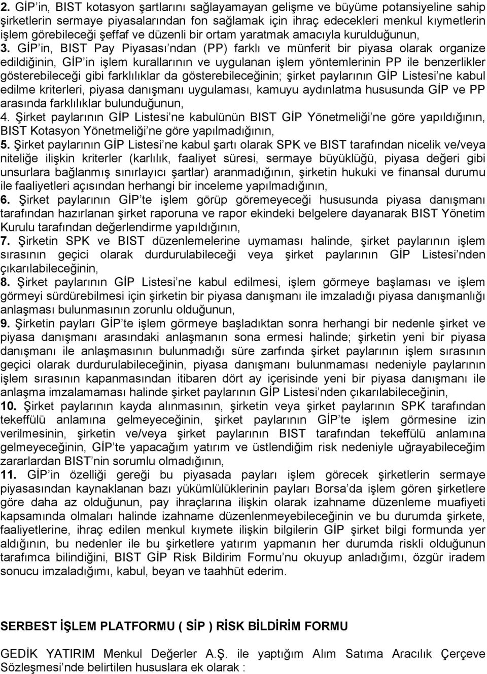 GİP in, BIST Pay Piyasası ndan (PP) farklı ve münferit bir piyasa olarak organize edildiğinin, GİP in işlem kurallarının ve uygulanan işlem yöntemlerinin PP ile benzerlikler gösterebileceği gibi