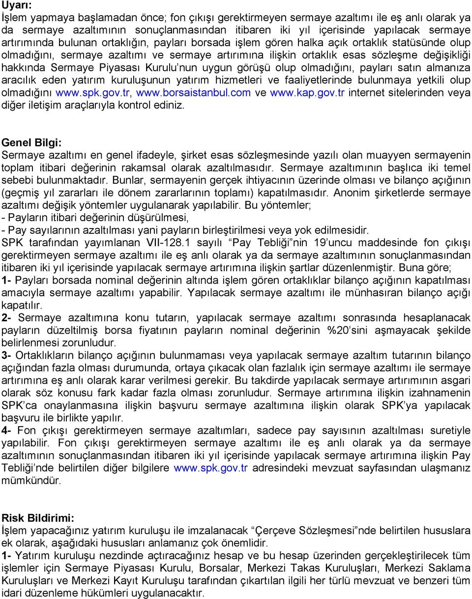 Piyasası Kurulu nun uygun görüşü olup olmadığını, payları satın almanıza aracılık eden yatırım kuruluşunun yatırım hizmetleri ve faaliyetlerinde bulunmaya yetkili olup olmadığını www.spk.gov.tr, www.