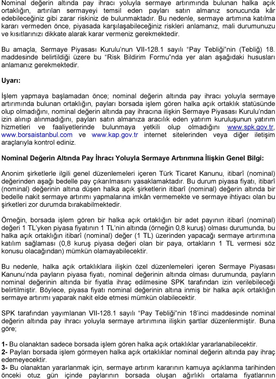 Bu nedenle, sermaye artımına katılma kararı vermeden önce, piyasada karşılaşabileceğiniz riskleri anlamanız, mali durumunuzu ve kısıtlarınızı dikkate alarak karar vermeniz gerekmektedir.