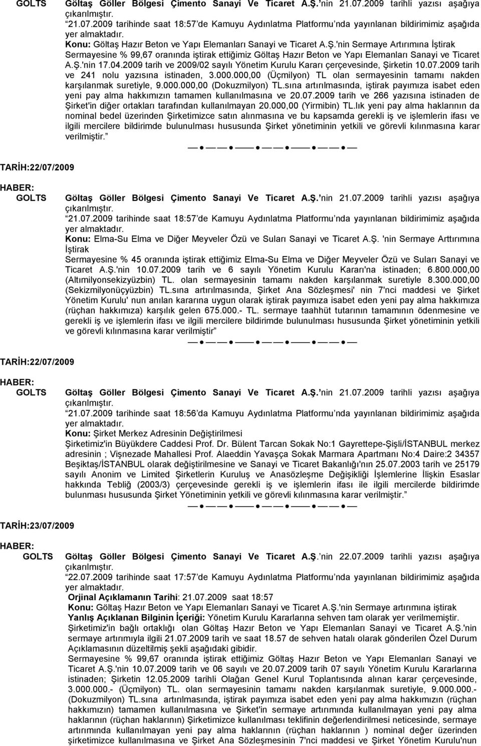 2009 tarh ve 2009/02 sayılı Yönetm Krl Kararı çerçevesnde, Şrketn 10.07.2009 tarh ve 241 nol yazısına stnaden, 3.000.000,00 (Üçmlyon) TL olan sermayesnn tamamı nakden karşılanmak sretyle, 9.000.000,00 (Dokzmlyon) TL.