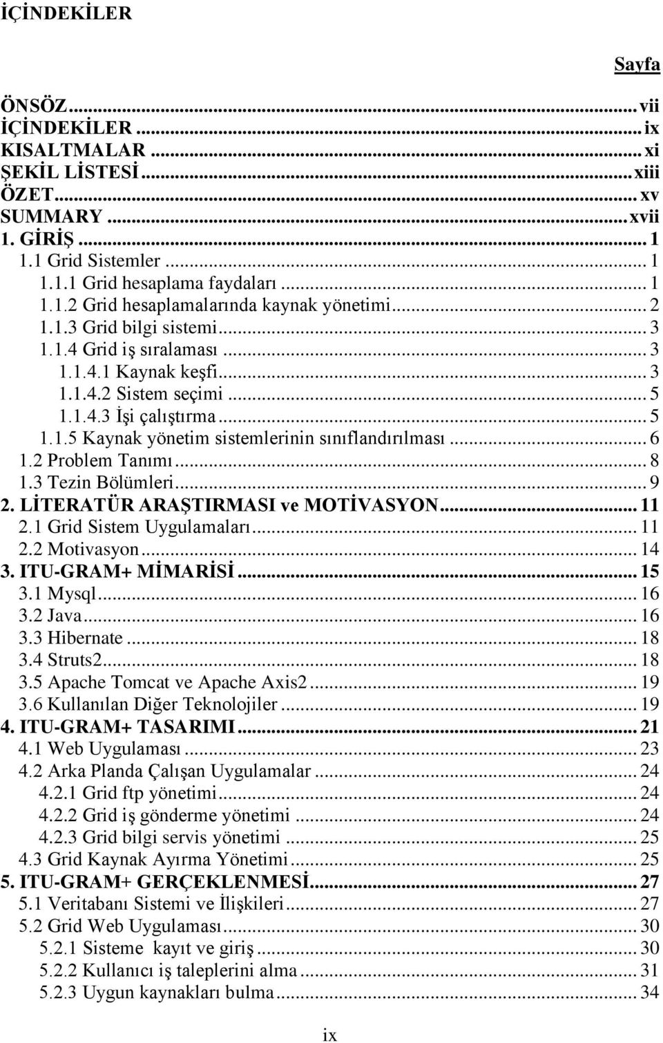 .. 6 1.2 Problem Tanımı... 8 1.3 Tezin Bölümleri... 9 2. LĠTERATÜR ARAġTIRMASI ve MOTĠVASYON... 11 2.1 Grid Sistem Uygulamaları... 11 2.2 Motivasyon... 14 3. ITU-GRAM+ MĠMARĠSĠ... 15 3.1 Mysql... 16 3.