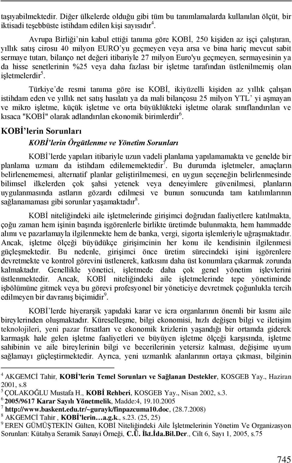 değeri itibariyle 27 milyon Euro'yu geçmeyen, sermayesinin ya da hisse senetlerinin %25 veya daha fazlası bir iģletme tarafından üstlenilmemiģ olan iģletmelerdir 5.