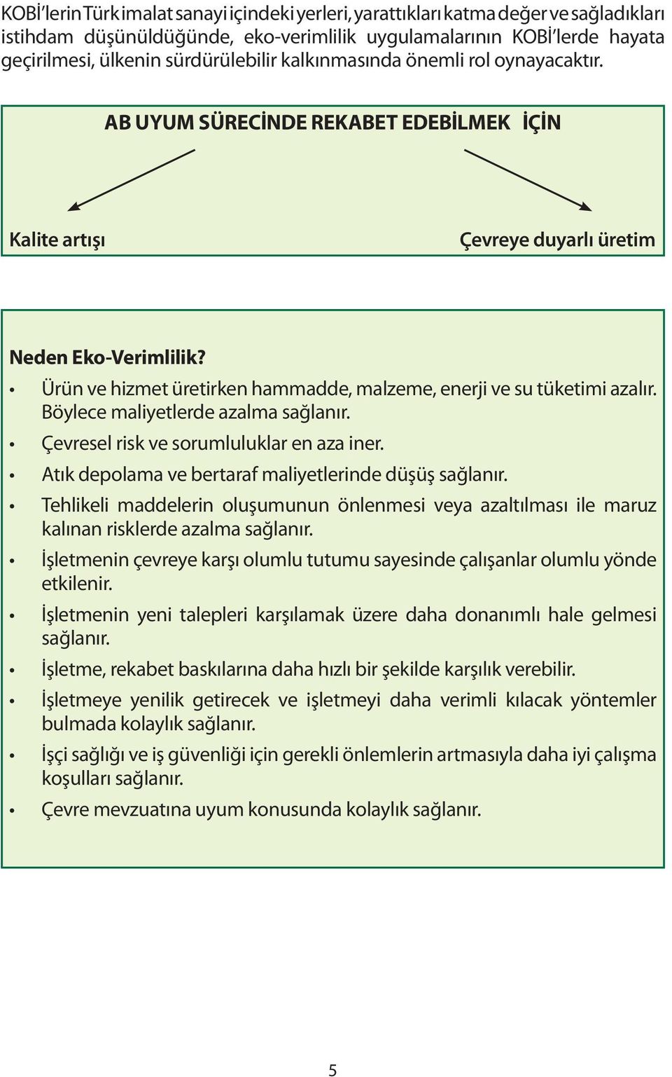 Ürün ve hizmet üretirken hammadde, malzeme, enerji ve su tüketimi azalır. Böylece maliyetlerde azalma sağlanır. Çevresel risk ve sorumluluklar en aza iner.