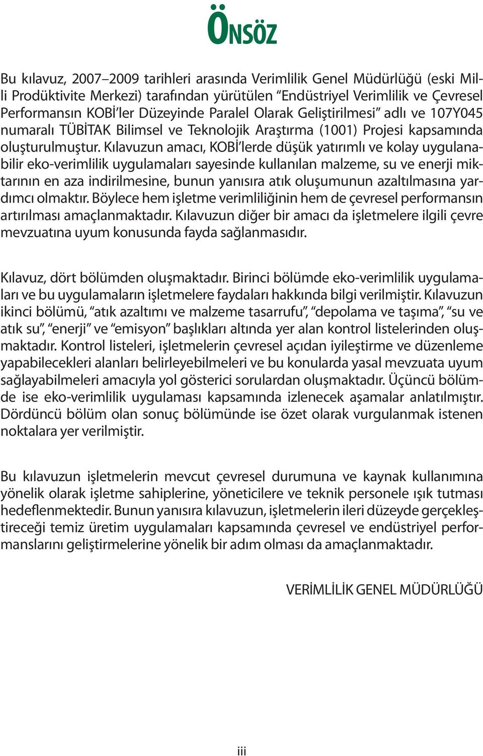 Kılavuzun amacı, KOBİ lerde düşük yatırımlı ve kolay uygulanabilir eko-verimlilik uygulamaları sayesinde kullanılan malzeme, su ve enerji miktarının en aza indirilmesine, bunun yanısıra atık