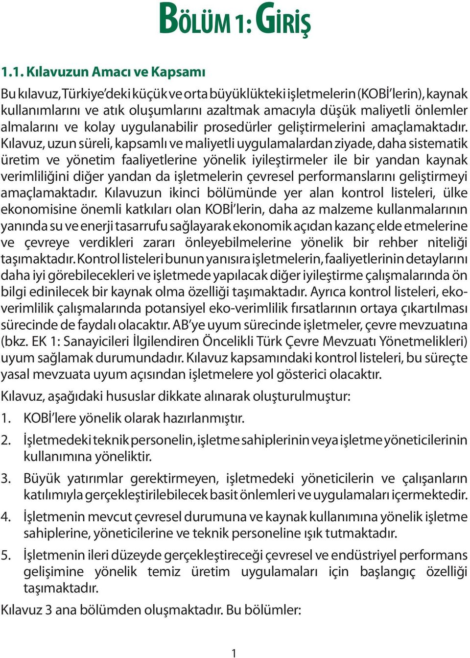 1. Kılavuzun Amacı ve Kapsamı Bu kılavuz, Türkiye deki küçük ve orta büyüklükteki işletmelerin (KOBİ lerin), kaynak kullanımlarını ve atık oluşumlarını azaltmak amacıyla düşük maliyetli önlemler