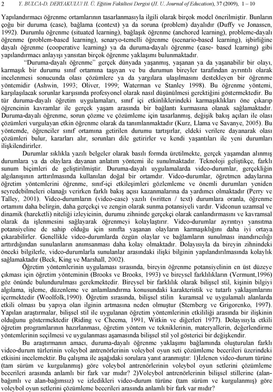 Durumlu öğrenme (situated learning), bağlaşık öğrenme (anchored learning), probleme-dayalı öğrenme (problem-based learning), senaryo-temelli öğrenme (scenario-based learning), işbirliğine dayalı