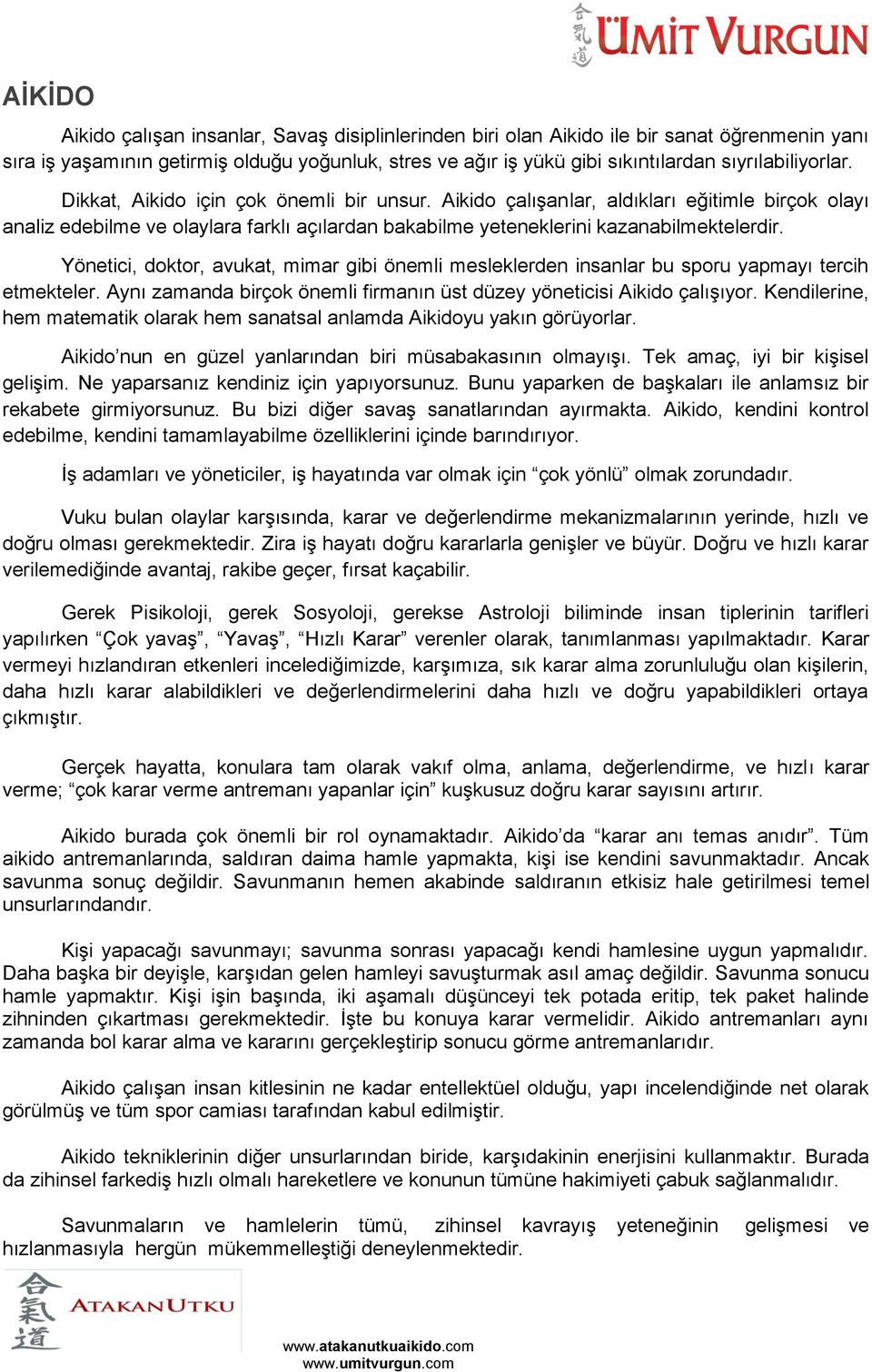 Aikido çalışanlar, aldıkları eğitimle birçok olayı analiz edebilme ve olaylara farklı açılardan bakabilme yeteneklerini kazanabilmektelerdir.