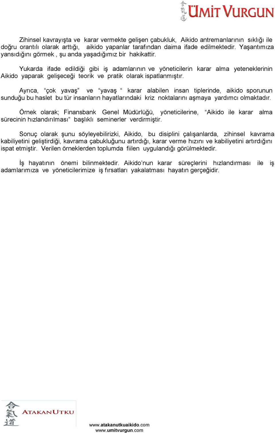 Yukarda ifade edildiği gibi iş adamlarının ve yöneticilerin karar alma yeteneklerinin Aikido yaparak gelişeceği teorik ve pratik olarak ispatlanmıştır.