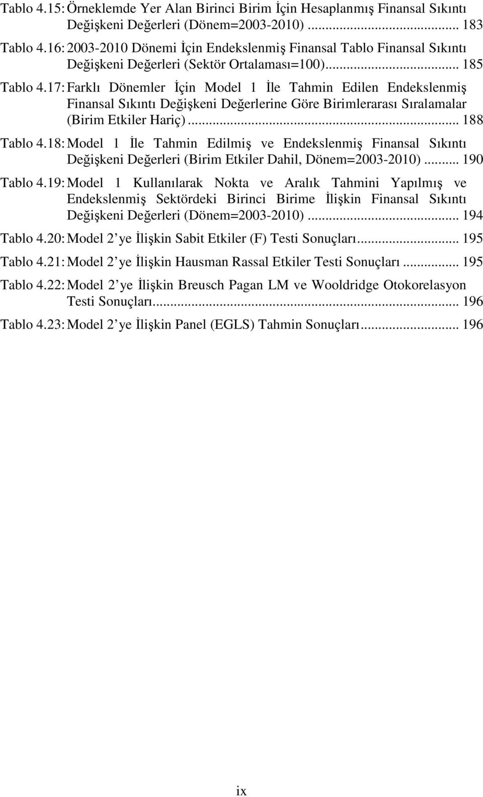 17: Farklı Dönemler İçin Model 1 İle Tahmin Edilen Endekslenmiş Finansal Sıkıntı Değişkeni Değerlerine Göre Birimlerarası Sıralamalar (Birim Etkiler Hariç)... 188 Tablo 4.