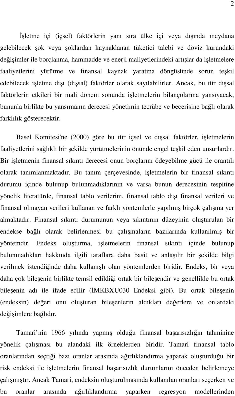 Ancak, bu tür dışsal faktörlerin etkileri bir mali dönem sonunda işletmelerin bilançolarına yansıyacak, bununla birlikte bu yansımanın derecesi yönetimin tecrübe ve becerisine bağlı olarak farklılık