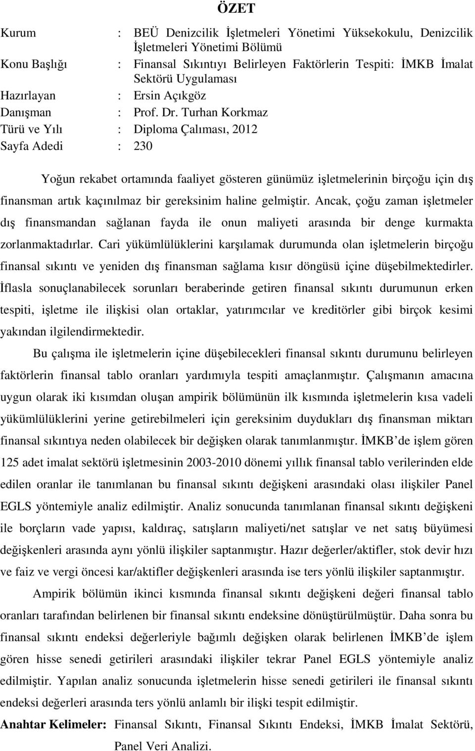 Turhan Korkmaz Türü ve Yılı : Diploma Çalıması, 2012 Sayfa Adedi : 230 Yoğun rekabet ortamında faaliyet gösteren günümüz işletmelerinin birçoğu için dış finansman artık kaçınılmaz bir gereksinim