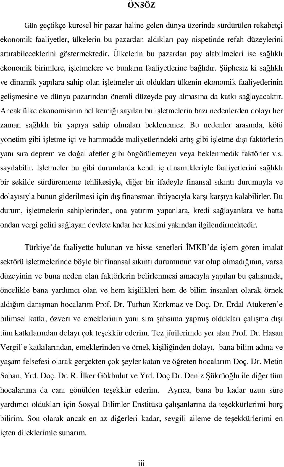 Şüphesiz ki sağlıklı ve dinamik yapılara sahip olan işletmeler ait oldukları ülkenin ekonomik faaliyetlerinin gelişmesine ve dünya pazarından önemli düzeyde pay almasına da katkı sağlayacaktır.