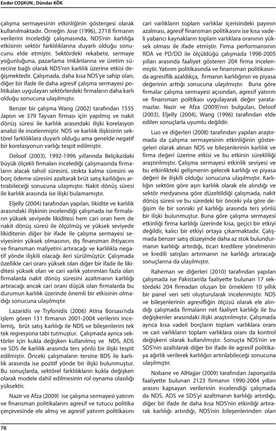 Sektördeki rekabete, sermaye yoğunluğuna, pazarlama imkânlarına ve üretim sürecine bağlı olarak NDS nin karlılık üzerine etkisi değişmektedir.