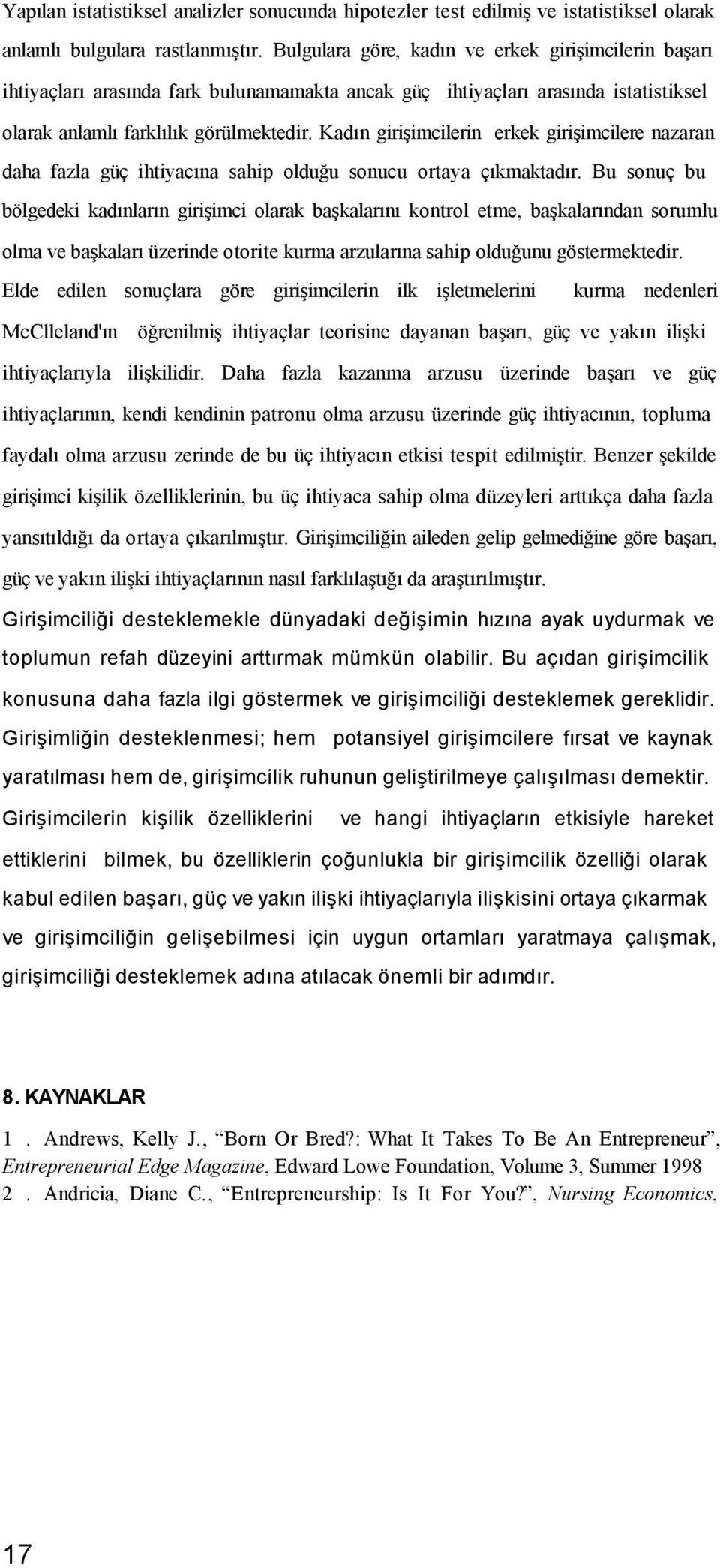 Kadın girişimcilerin erkek girişimcilere nazaran daha fazla güç ihtiyacına sahip olduğu sonucu ortaya çıkmaktadır.