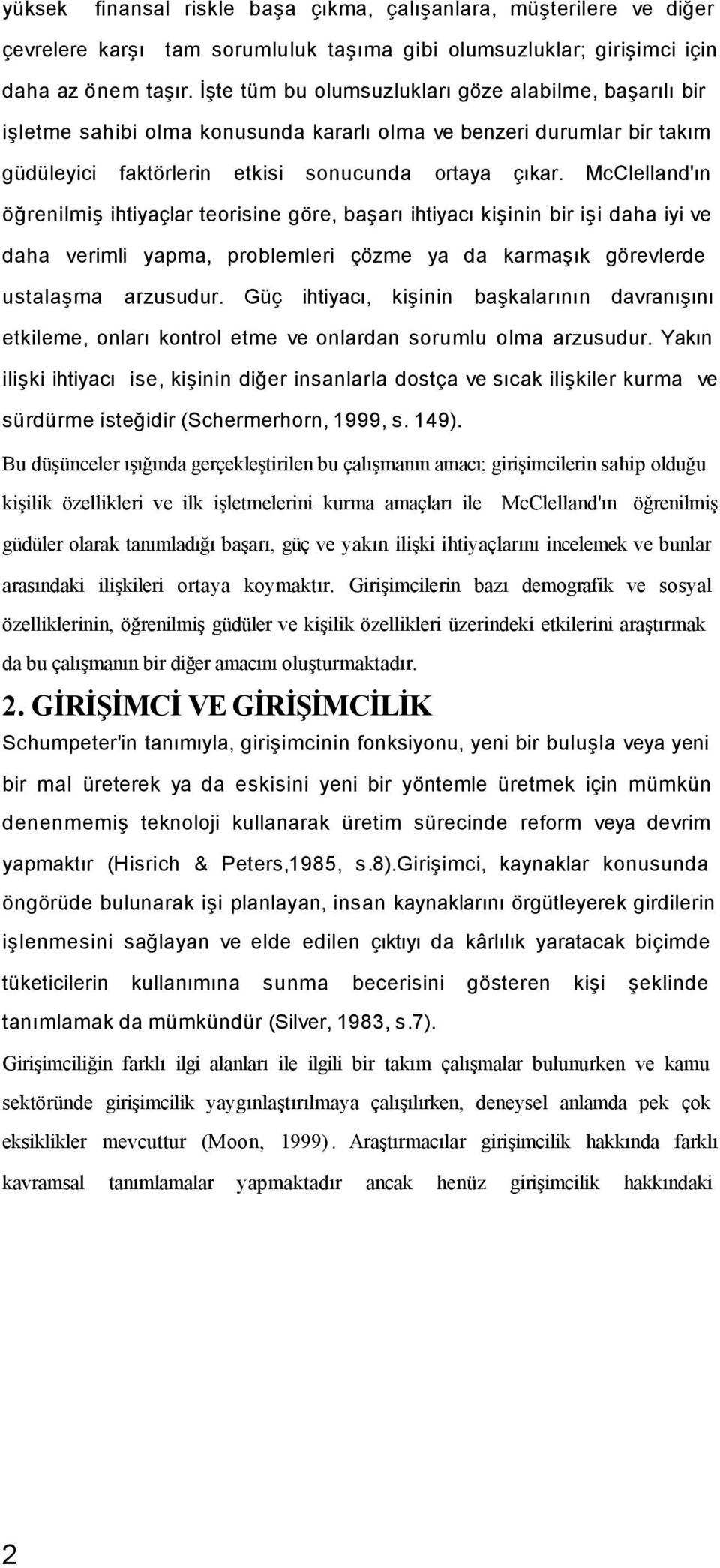 McClelland'ın öğrenilmiş ihtiyaçlar teorisine göre, başarı ihtiyacı kişinin bir işi daha iyi ve daha verimli yapma, problemleri çözme ya da karmaşık görevlerde ustalaşma arzusudur.