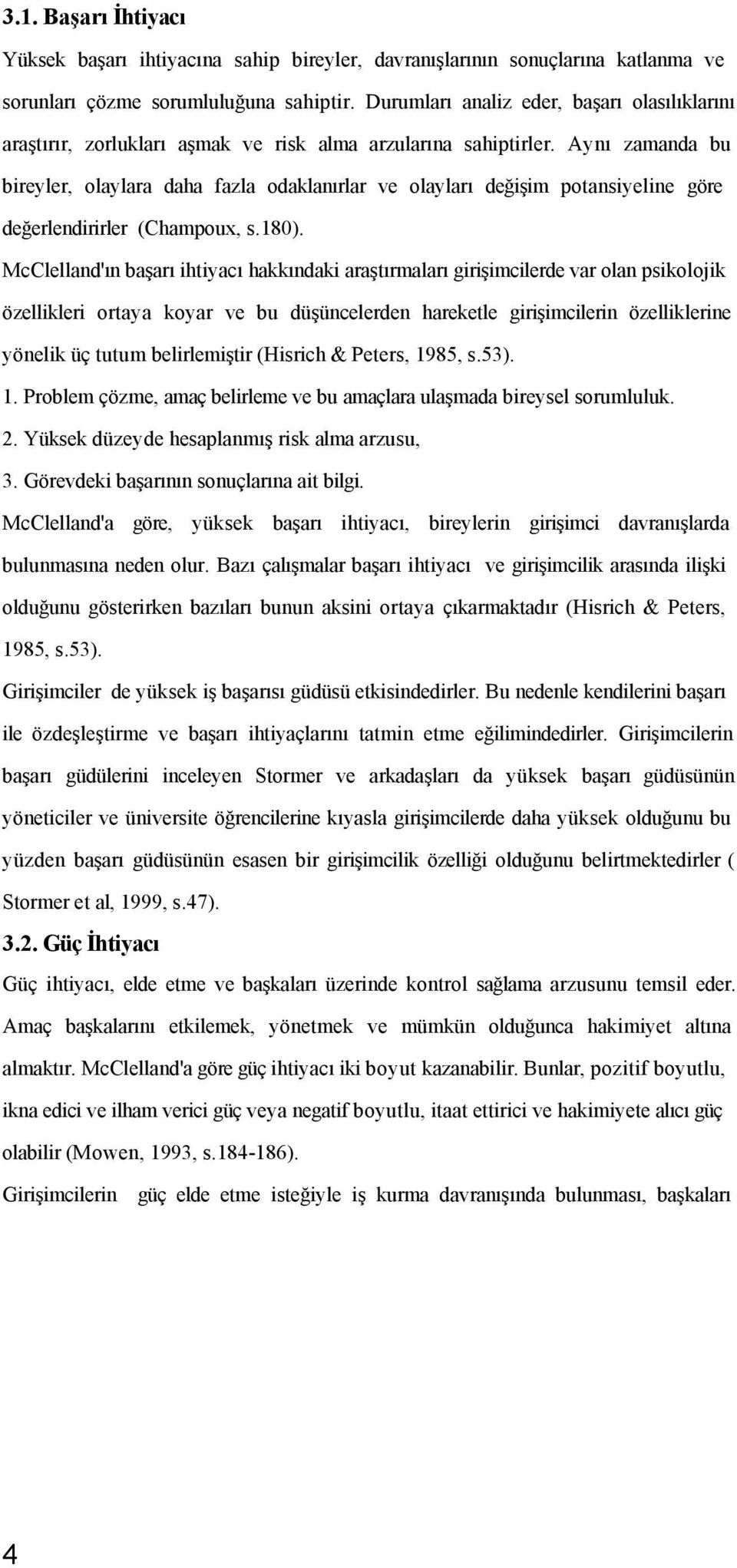 Aynı zamanda bu bireyler, olaylara daha fazla odaklanırlar ve olayları değişim potansiyeline göre değerlendirirler (Champoux, s.180).