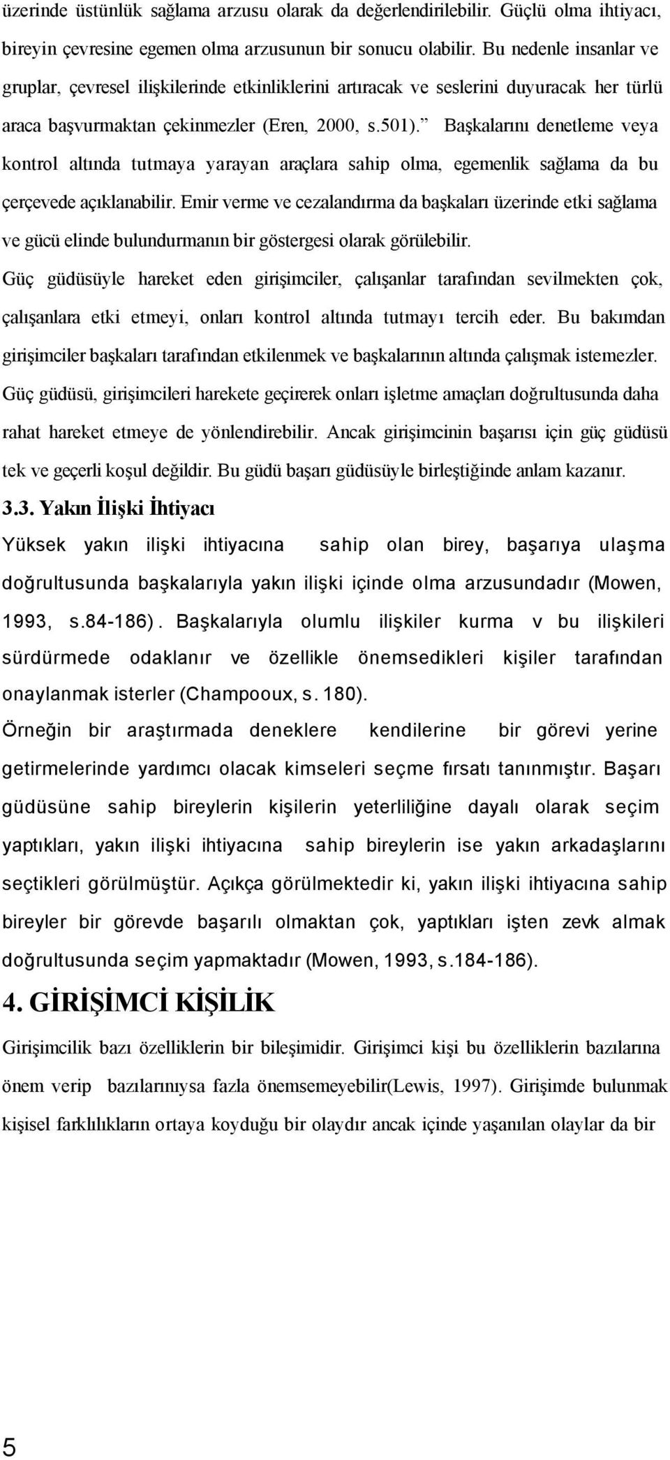 Başkalarını denetleme veya kontrol altında tutmaya yarayan araçlara sahip olma, egemenlik sağlama da bu çerçevede açıklanabilir.