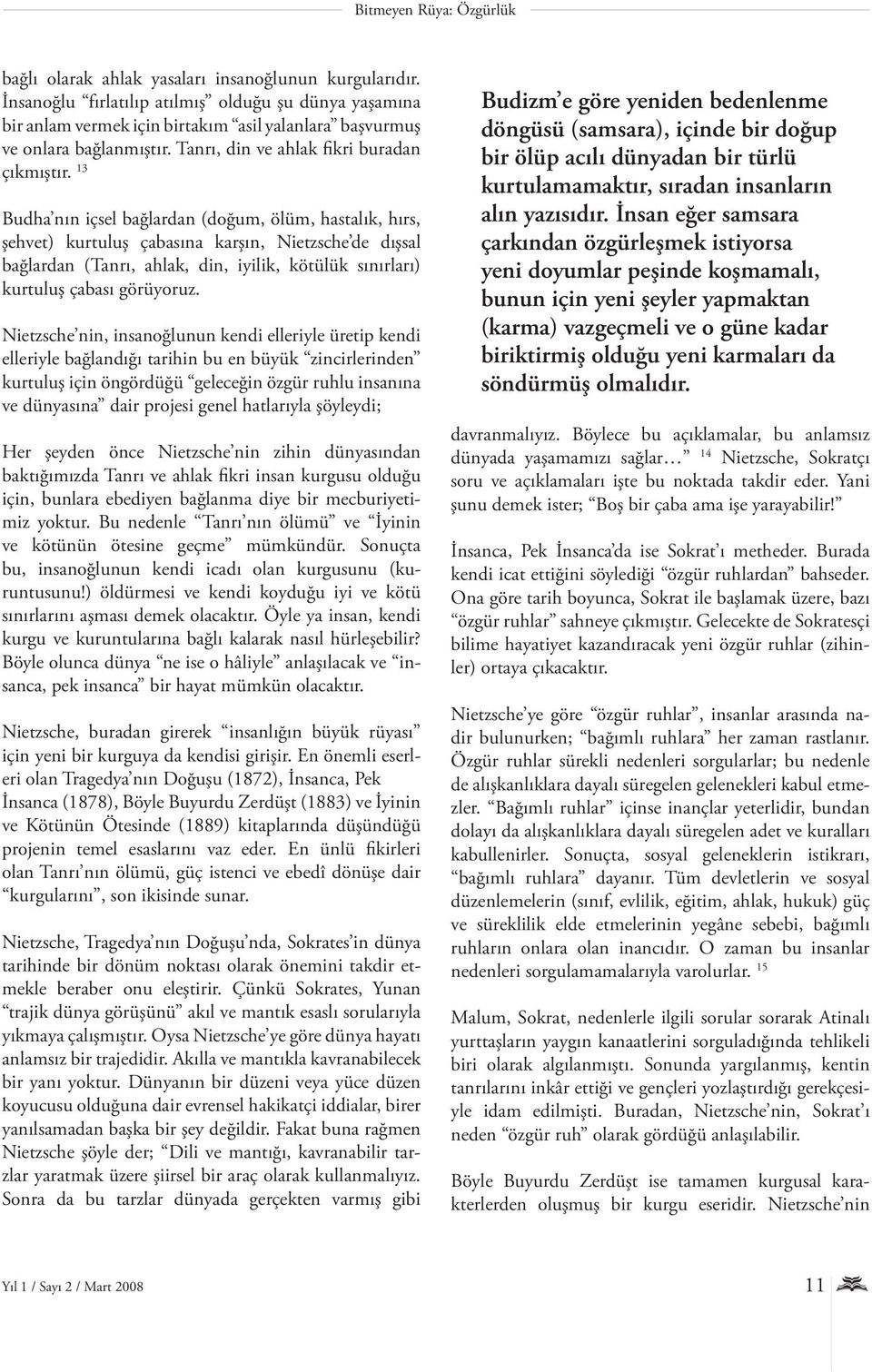 13 Budha nın içsel bağlardan (doğum, ölüm, hastalık, hırs, şehvet) kurtuluş çabasına karşın, Nietzsche de dışsal bağlardan (Tanrı, ahlak, din, iyilik, kötülük sınırları) kurtuluş çabası görüyoruz.