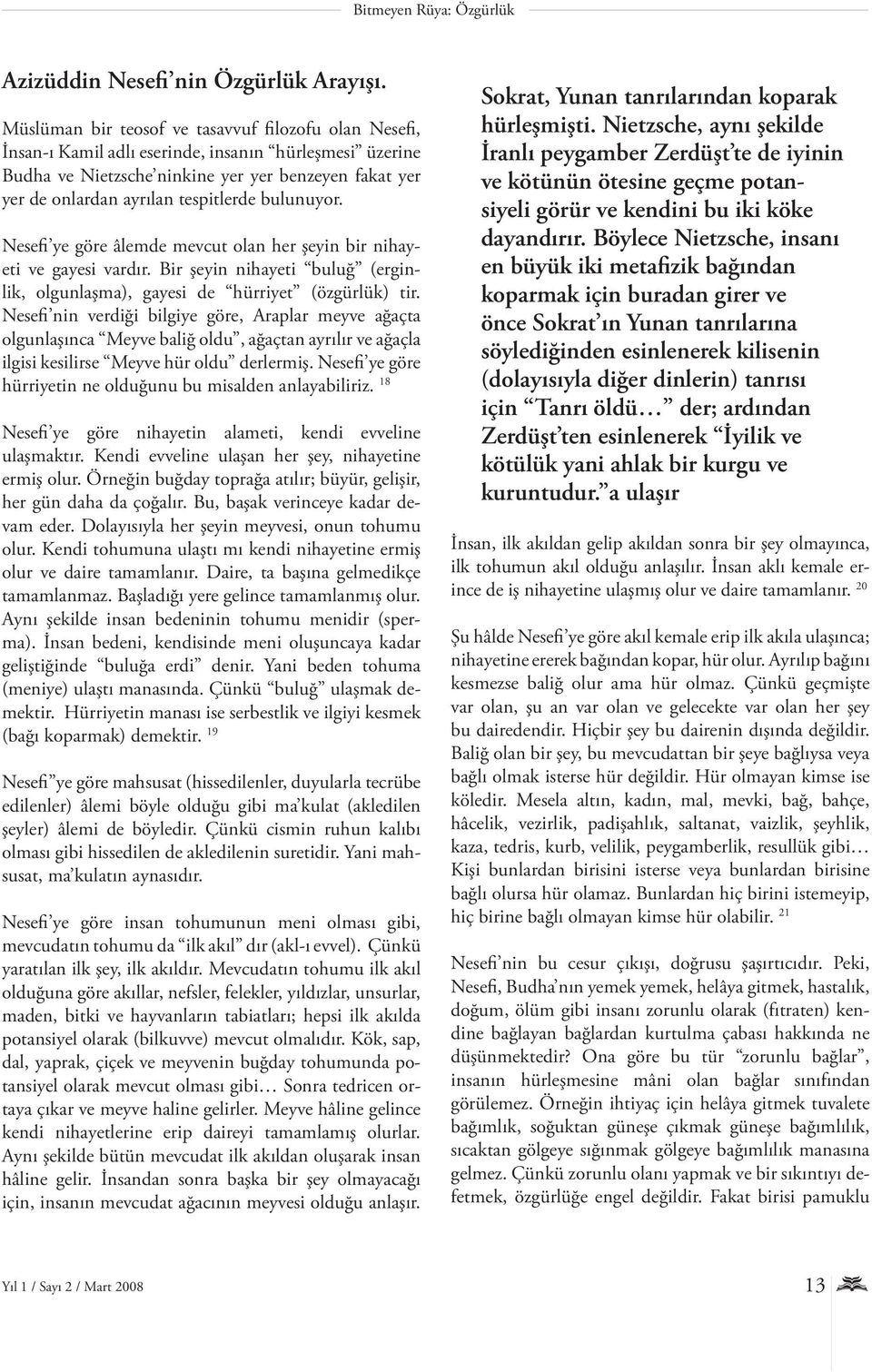 bulunuyor. Nesefi ye göre âlemde mevcut olan her şeyin bir nihayeti ve gayesi vardır. Bir şeyin nihayeti buluğ (erginlik, olgunlaşma), gayesi de hürriyet (özgürlük) tir.