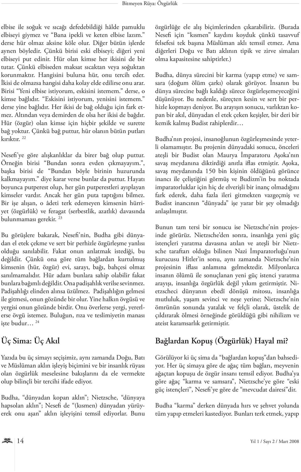 Hangisini bulursa hür, onu tercih eder. İkisi de olmazsa hangisi daha kolay elde edilirse onu arar. Birisi Yeni elbise istiyorum, eskisini istemem. derse, o kimse bağlıdır.