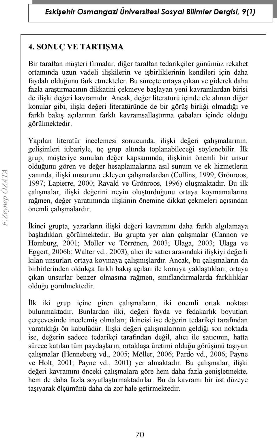 Ancak, değer literatürü içinde ele alınan diğer konular gibi, ilişki değeri literatüründe de bir görüş birliği olmadığı ve farklı bakış açılarının farklı kavramsallaştırma çabaları içinde olduğu