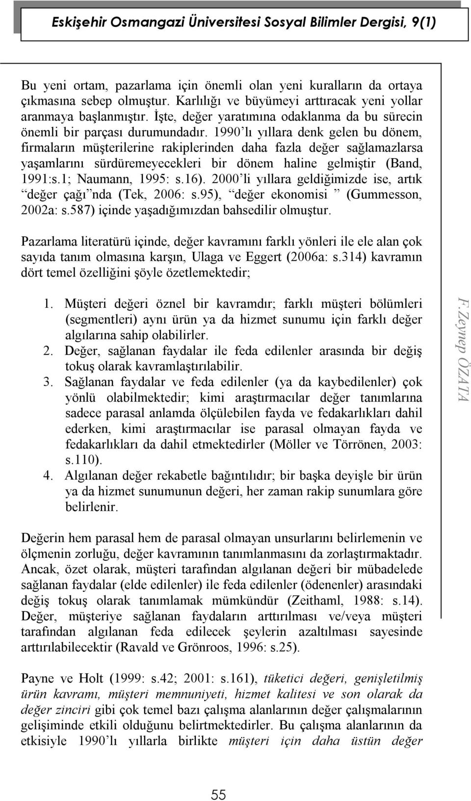 1990 lı yıllara denk gelen bu dönem, firmaların müşterilerine rakiplerinden daha fazla değer sağlamazlarsa yaşamlarını sürdüremeyecekleri bir dönem haline gelmiştir (Band, 1991:s.1; Naumann, 1995: s.