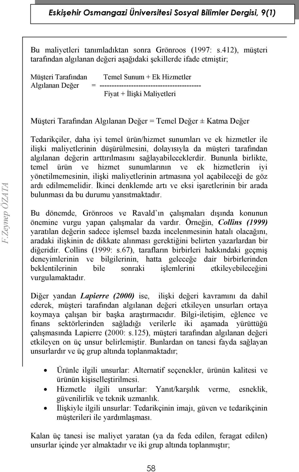 İlişki Maliyetleri Müşteri Tarafından Algılanan Değer = Temel Değer ± Katma Değer Tedarikçiler, daha iyi temel ürün/hizmet sunumları ve ek hizmetler ile ilişki maliyetlerinin düşürülmesini,