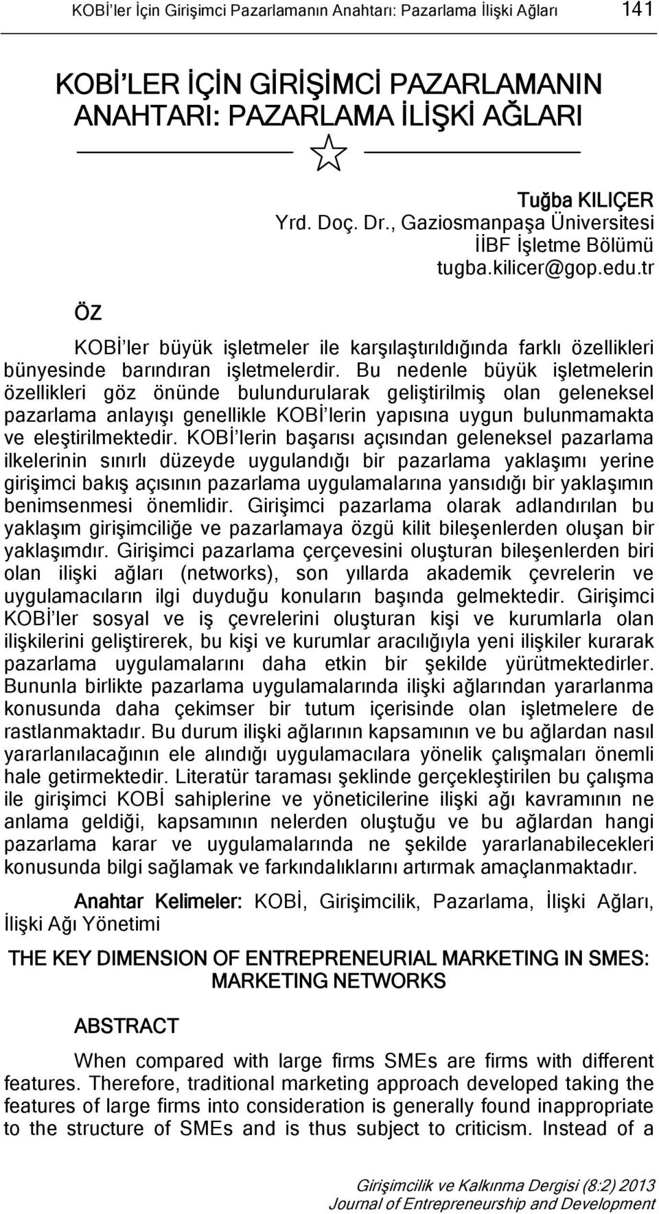 Bu nedenle büyük işletmelerin özellikleri göz önünde bulundurularak geliştirilmiş olan geleneksel pazarlama anlayışı genellikle KOBİ lerin yapısına uygun bulunmamakta ve eleştirilmektedir.