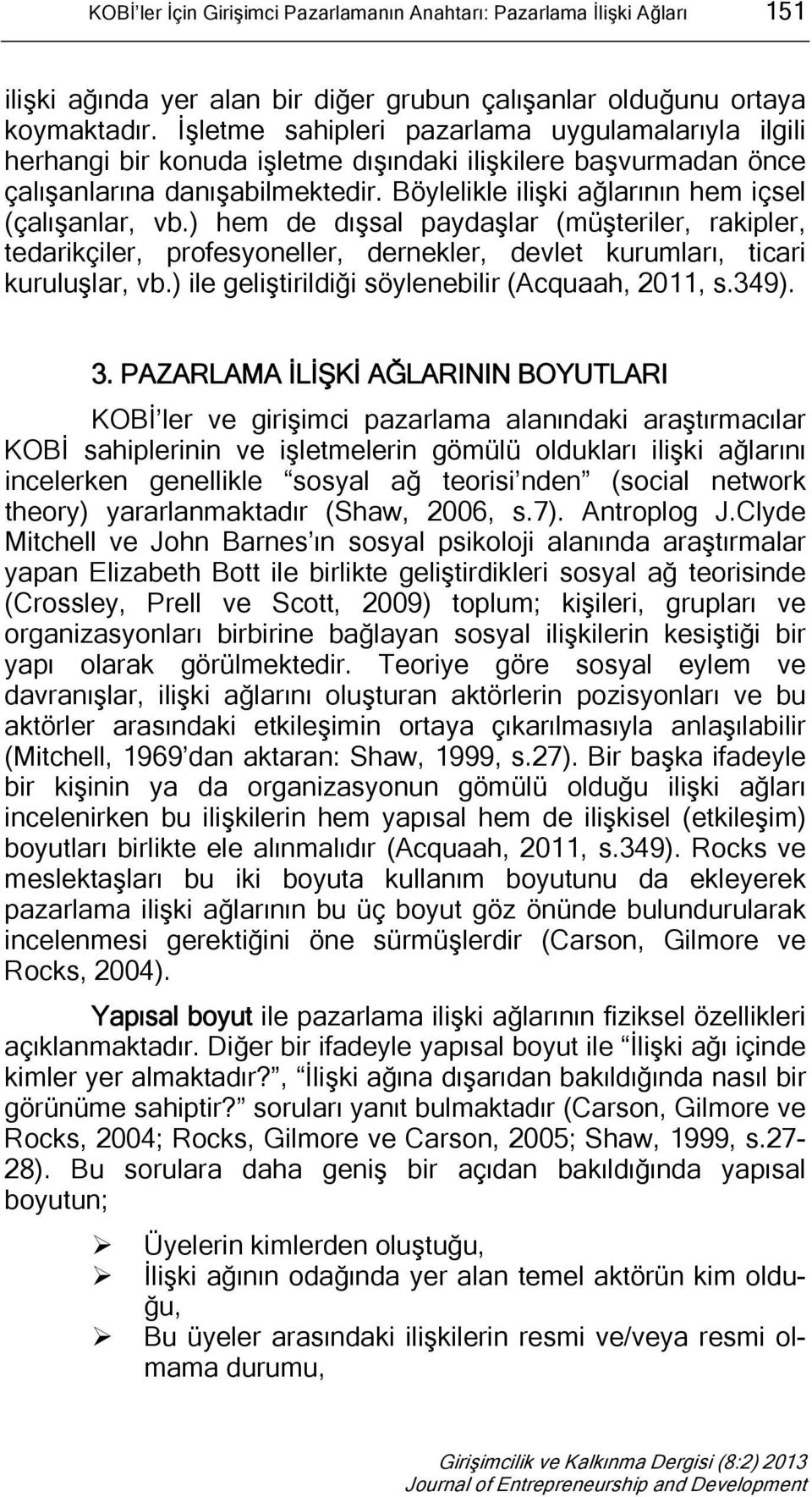 Böylelikle ilişki ağlarının hem içsel (çalışanlar, vb.) hem de dışsal paydaşlar (müşteriler, rakipler, tedarikçiler, profesyoneller, dernekler, devlet kurumları, ticari kuruluşlar, vb.