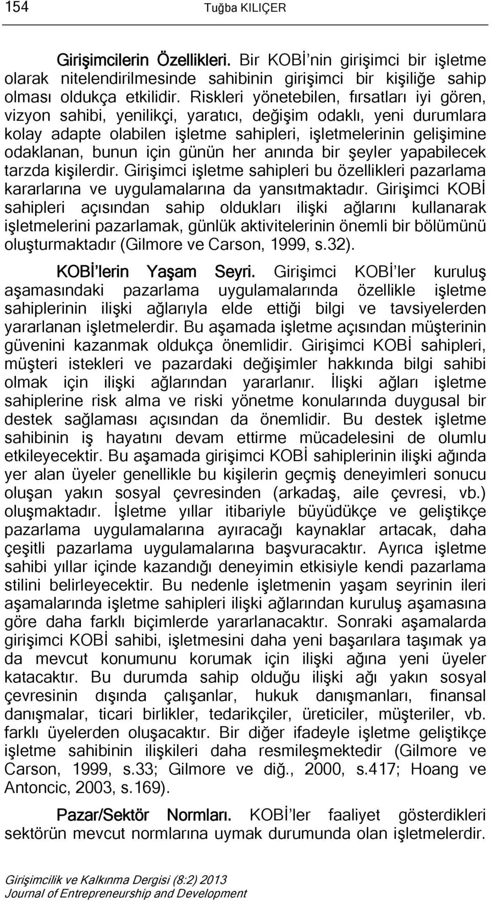 günün her anında bir şeyler yapabilecek tarzda kişilerdir. Girişimci işletme sahipleri bu özellikleri pazarlama kararlarına ve uygulamalarına da yansıtmaktadır.