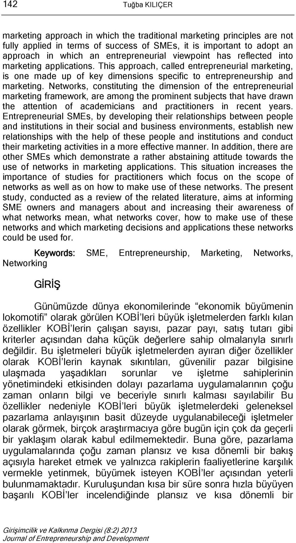 Networks, constituting the dimension of the entrepreneurial marketing framework, are among the prominent subjects that have drawn the attention of academicians and practitioners in recent years.