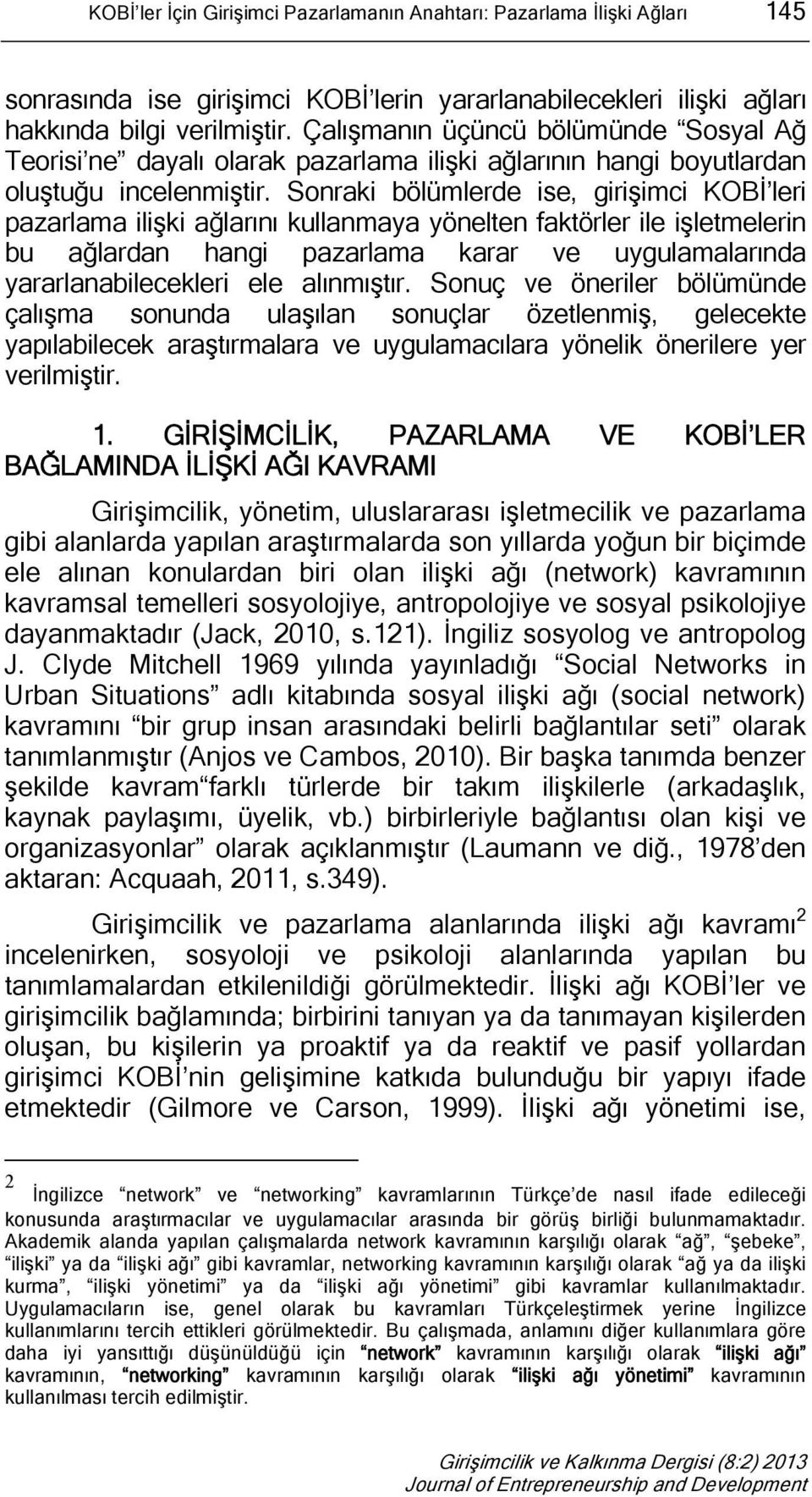 Sonraki bölümlerde ise, girişimci KOBİ leri pazarlama ilişki ağlarını kullanmaya yönelten faktörler ile işletmelerin bu ağlardan hangi pazarlama karar ve uygulamalarında yararlanabilecekleri ele