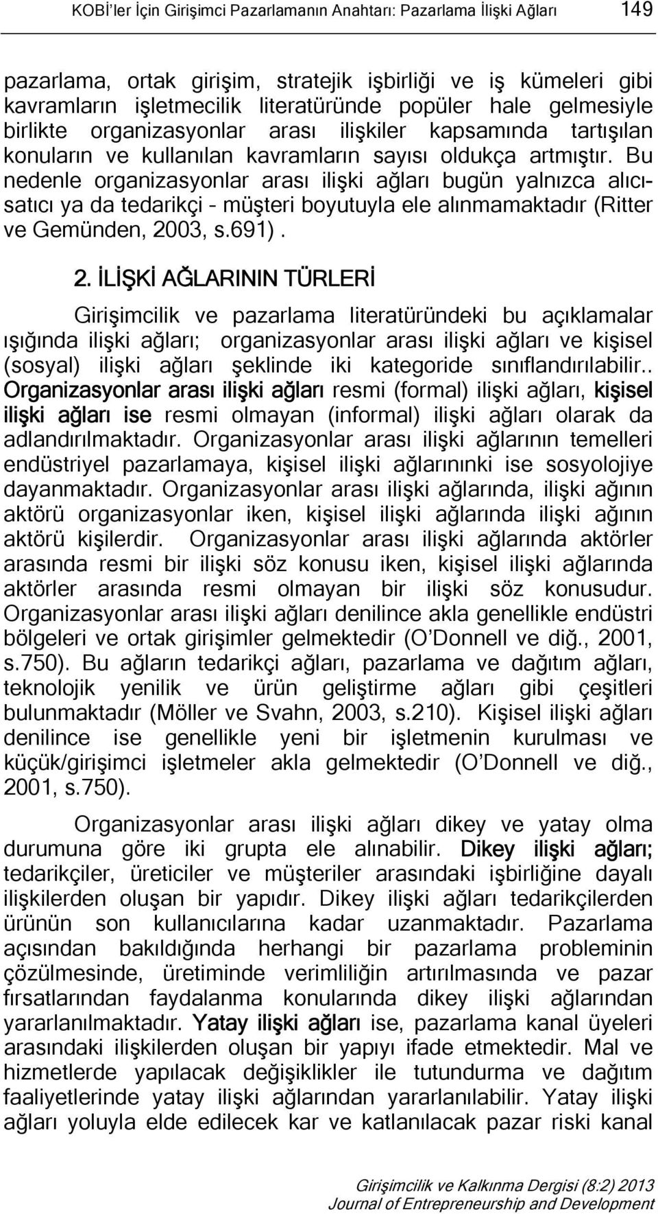 Bu nedenle organizasyonlar arası ilişki ağları bugün yalnızca alıcısatıcı ya da tedarikçi müşteri boyutuyla ele alınmamaktadır (Ritter ve Gemünden, 20