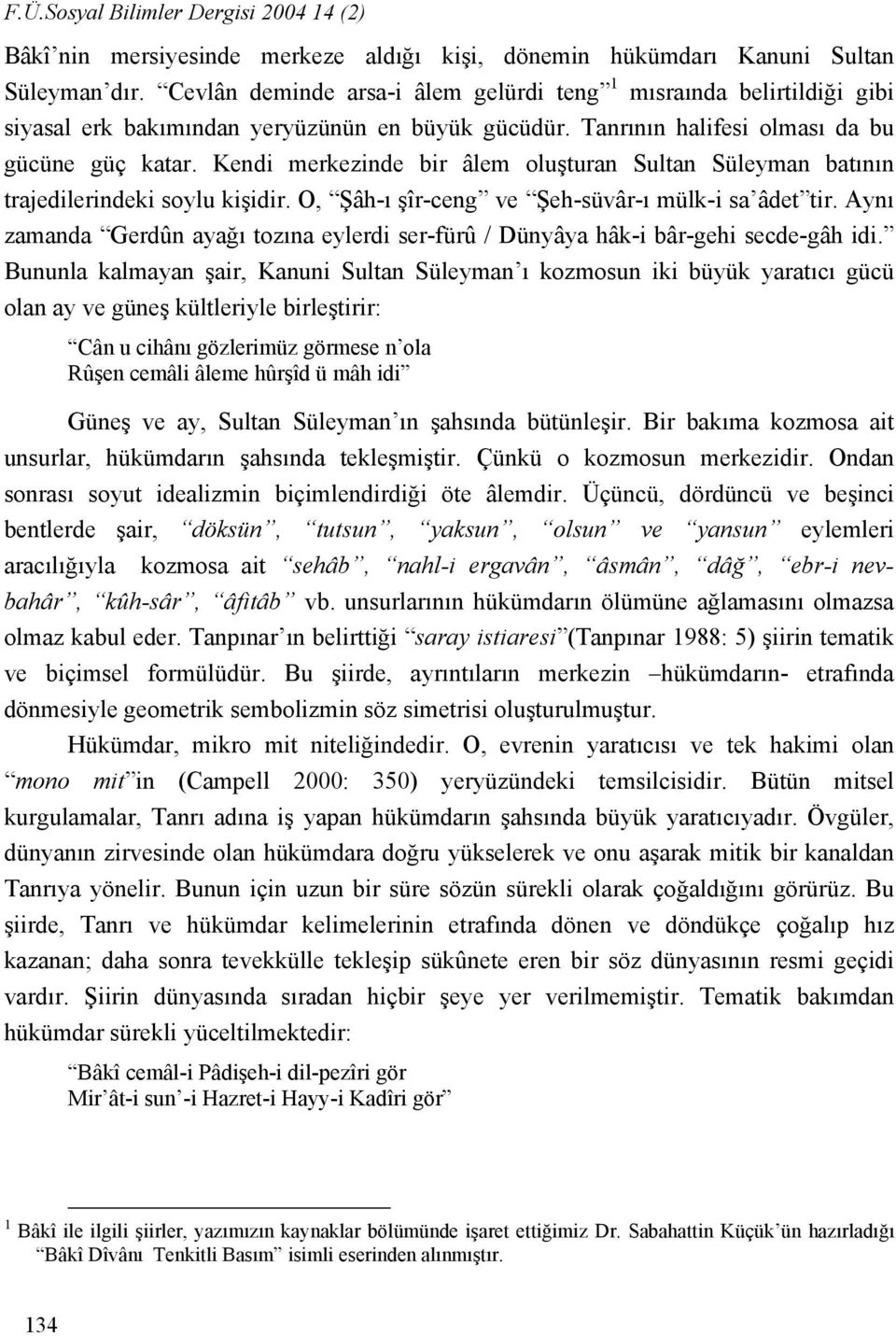 Kendi merkezinde bir âlem oluşturan Sultan Süleyman batının trajedilerindeki soylu kişidir. O, Şâh-ı şîr-ceng ve Şeh-süvâr-ı mülk-i sa âdet tir.