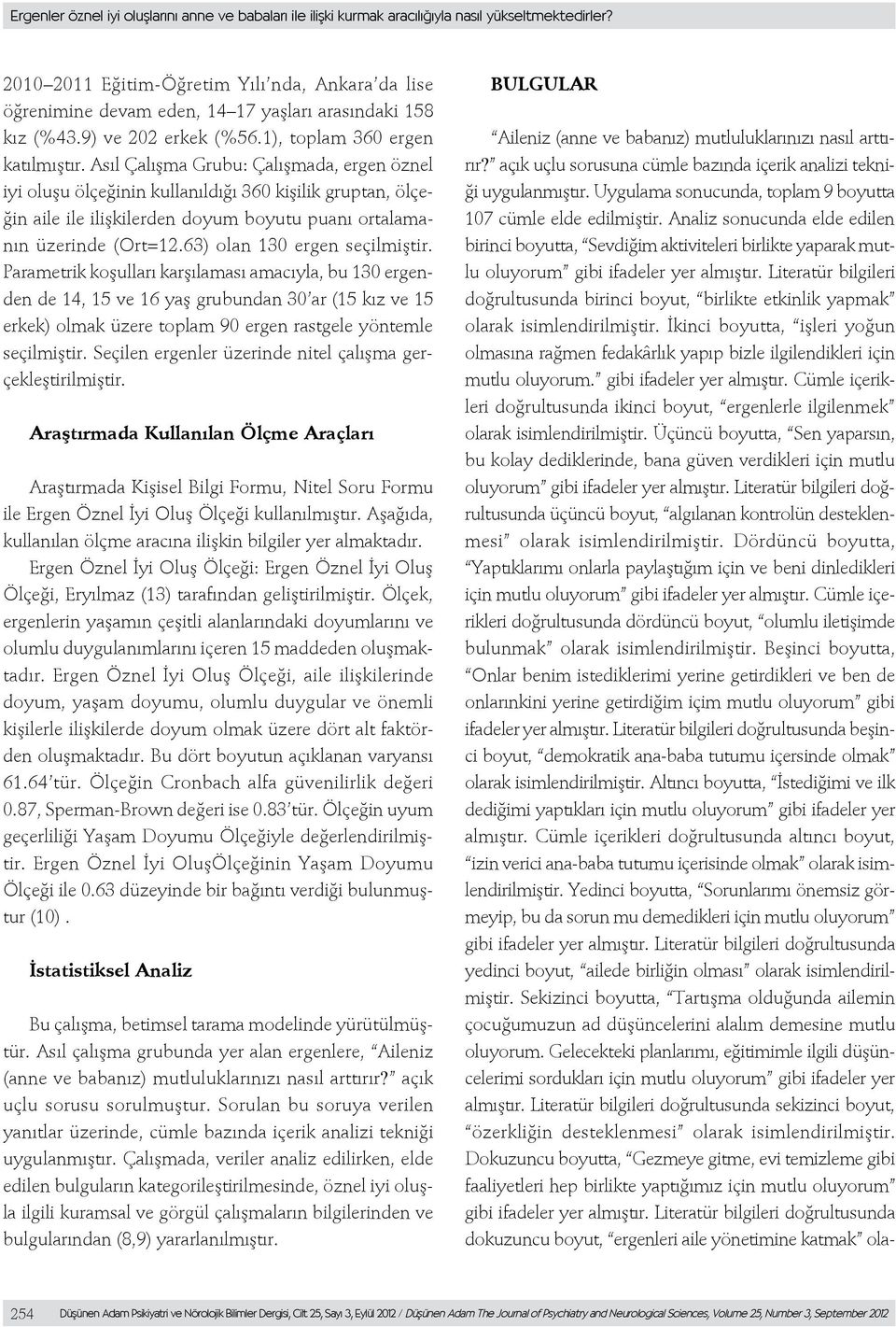 Asıl Çalışma Grubu: Çalışmada, ergen öznel iyi oluşu ölçeğinin kullanıldığı 360 kişilik gruptan, ölçeğin aile ile ilişkilerden doyum boyutu puanı ortalamanın üzerinde (Ort=12.