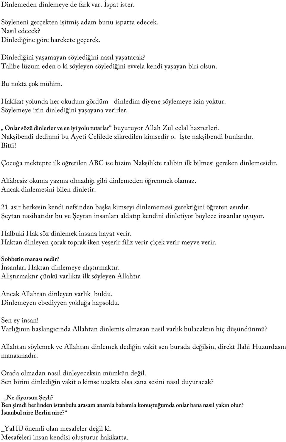 Söylemeye izin dinlediğini yașayana verirler. Onlar sözü dinlerler ve en iyi yolu tutarlar buyuruyor Allah Zul celal hazretleri. Nakșibendi dedinmi bu Ayeti Celilede zikredilen kimsedir o.